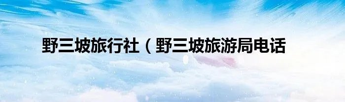 野三坡旅行社(野三坡旅游局电话