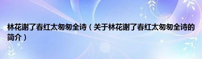 林花谢了春红太匆匆全诗（关于林花谢了春红太匆匆全诗的简介）