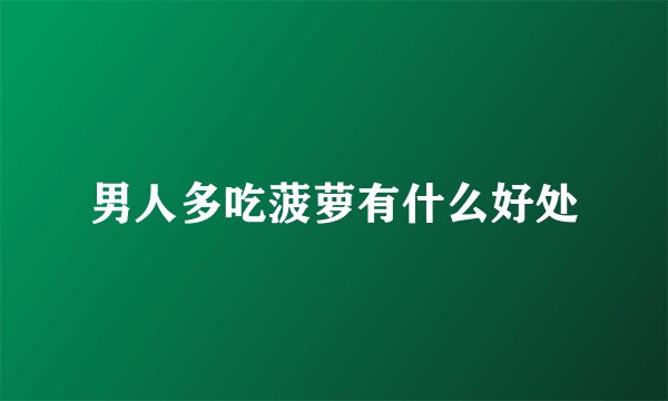 男人多吃菠萝有什么好处