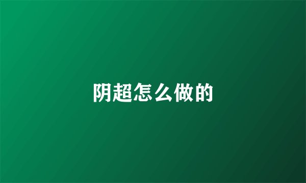 阴超怎么做的