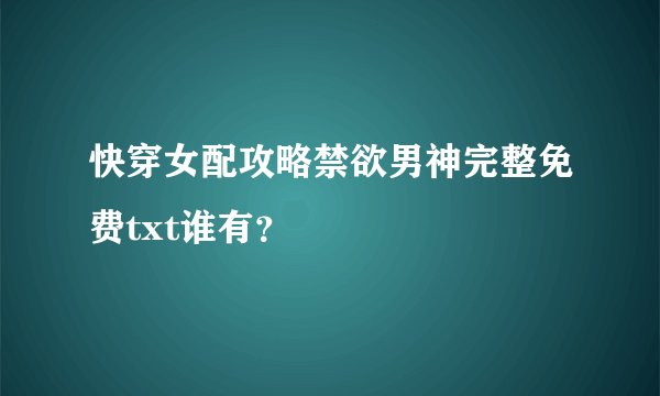 快穿女配攻略禁欲男神完整免费txt谁有？