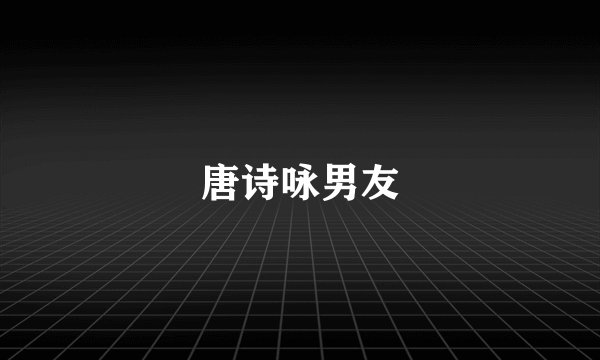 唐诗咏男友