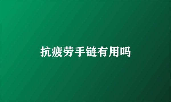抗疲劳手链有用吗