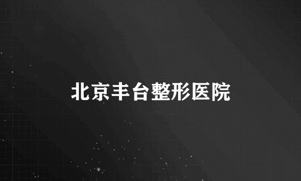 北京丰台整形医院