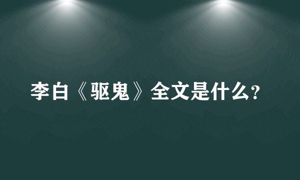 李白《驱鬼》全文是什么？