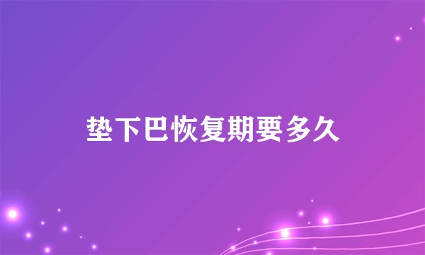 垫下巴恢复期要多久