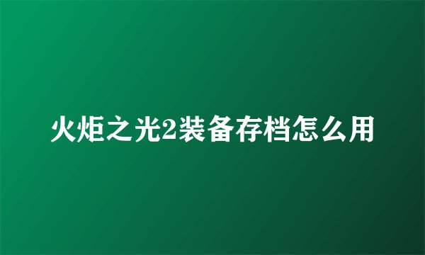 火炬之光2装备存档怎么用