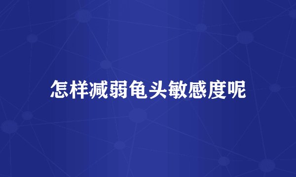 怎样减弱龟头敏感度呢