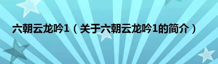 六朝云龙吟1（关于六朝云龙吟1的简介）
