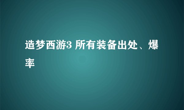 造梦西游3 所有装备出处、爆率