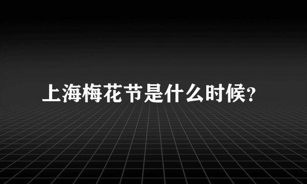 上海梅花节是什么时候?