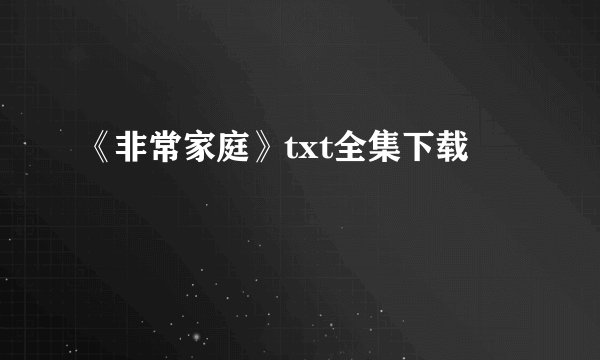《非常家庭》txt全集下载
