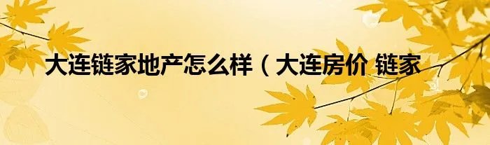 大连链家地产怎么样（大连房价 链家