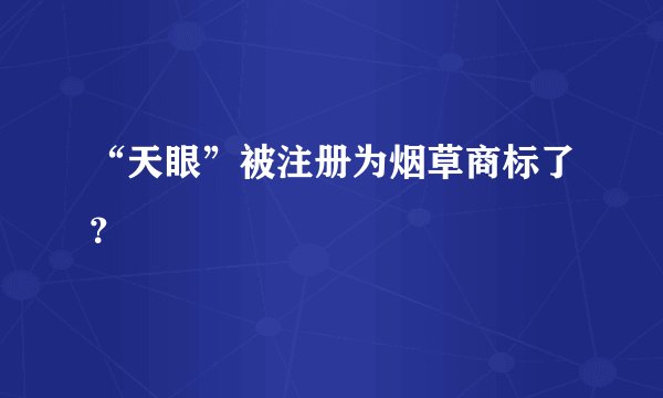 “天眼”被注册为烟草商标了？