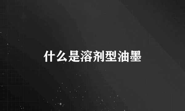 什么是溶剂型油墨