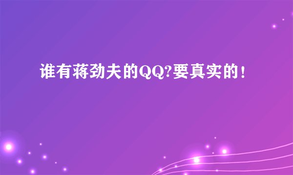 谁有蒋劲夫的QQ?要真实的！