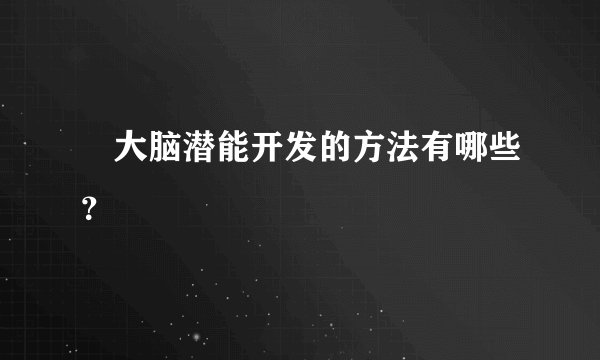 ​大脑潜能开发的方法有哪些？