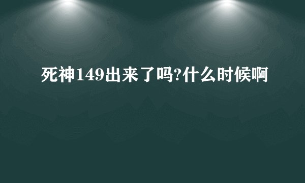死神149出来了吗?什么时候啊