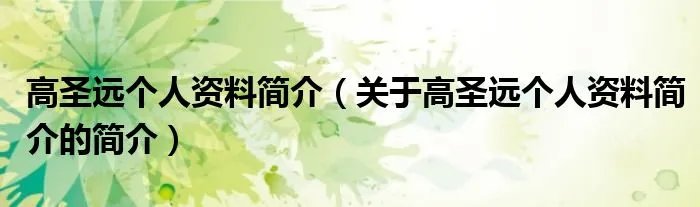 高圣远个人资料简介(关于高圣远个人资料简介的简介)