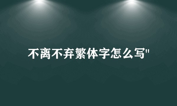不离不弃繁体字怎么写