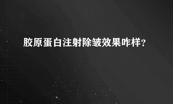 胶原蛋白注射除皱效果咋样？