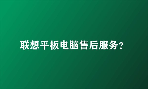 联想平板电脑售后服务？