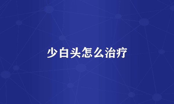 少白头怎么治疗