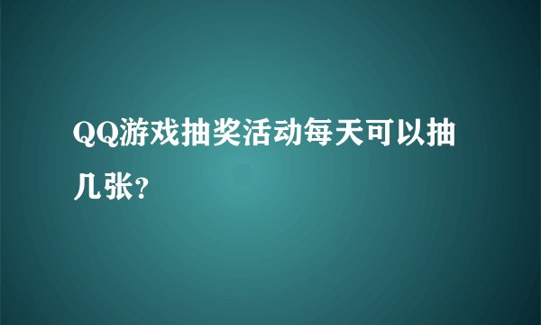QQ游戏抽奖活动每天可以抽几张?