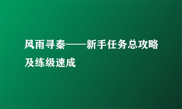 风雨寻秦——新手任务总攻略及练级速成