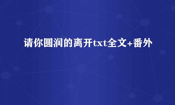 请你圆润的离开txt全文+番外