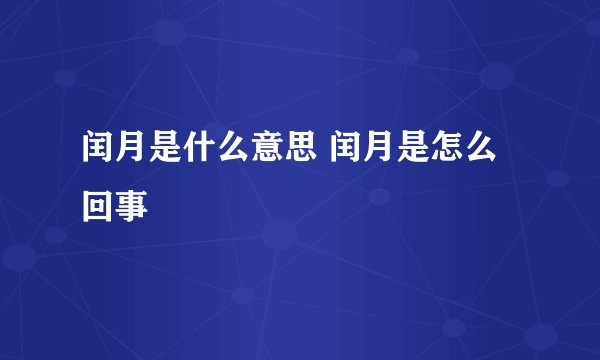 闰月是什么意思 闰月是怎么回事