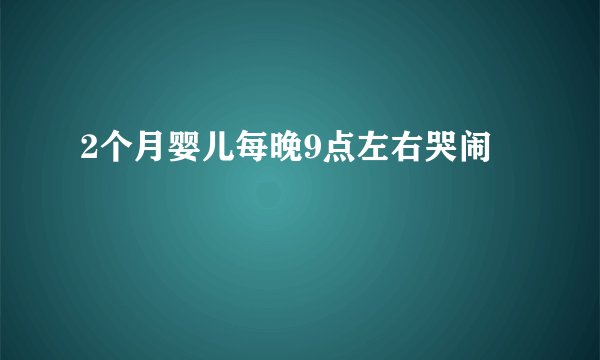 2个月婴儿每晚9点左右哭闹