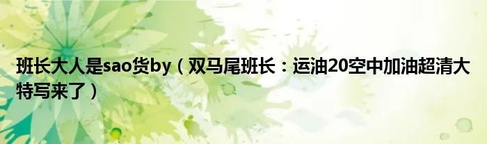 班长大人是sao货by(双马尾班长:运油20空中加油超清大特写来了)