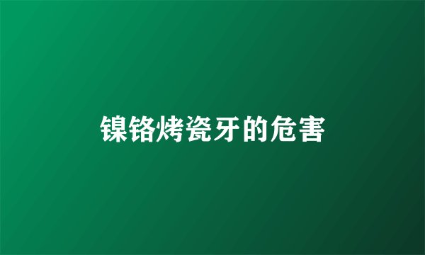 镍铬烤瓷牙的危害
