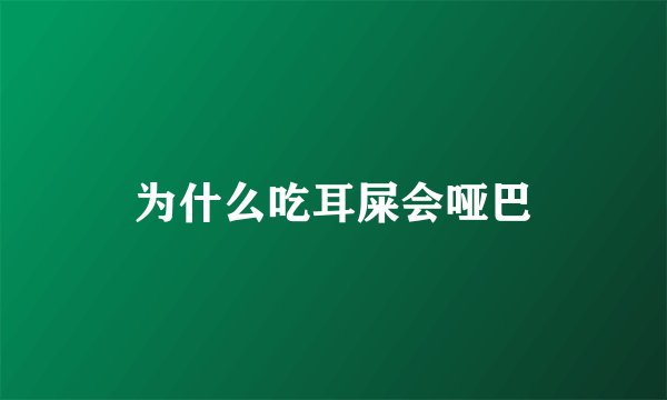 为什么吃耳屎会哑巴
