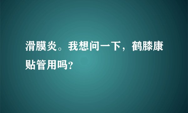 滑膜炎。我想问一下，鹤膝康贴管用吗？