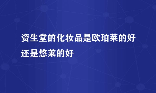 资生堂的化妆品是欧珀莱的好还是悠莱的好