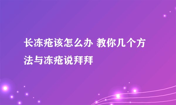长冻疮该怎么办 教你几个方法与冻疮说拜拜