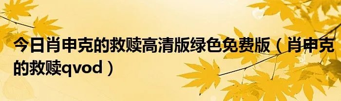 今日肖申克的救赎高清版绿色免费版（肖申克的救赎qvod）