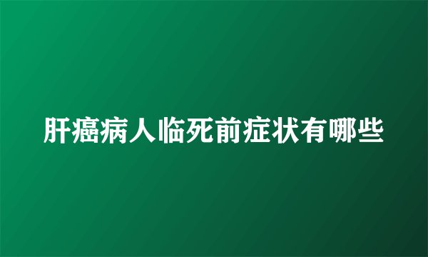 肝癌病人临死前症状有哪些