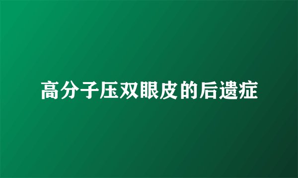 高分子压双眼皮的后遗症