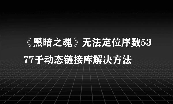 《黑暗之魂》无法定位序数5377于动态链接库解决方法