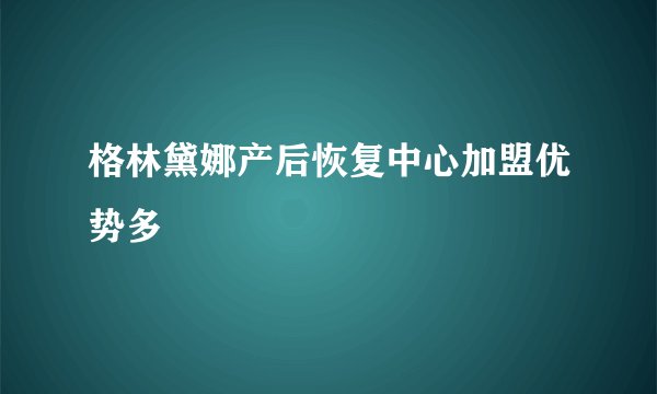 格林黛娜产后恢复中心加盟优势多