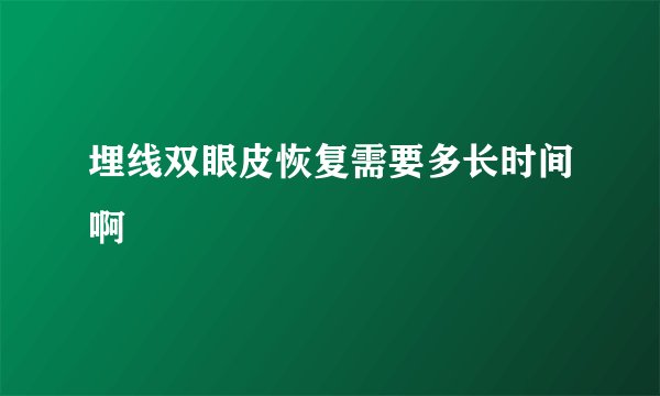 埋线双眼皮恢复需要多长时间啊