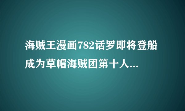 海贼王漫画782话罗即将登船 成为草帽海贼团第十人战力飙升