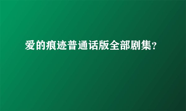 爱的痕迹普通话版全部剧集？