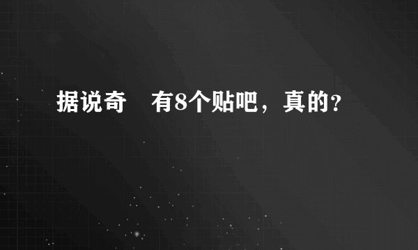 据说奇犽有8个贴吧，真的？