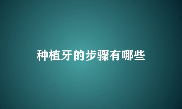种植牙的步骤有哪些