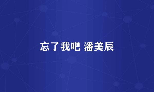 忘了我吧 潘美辰