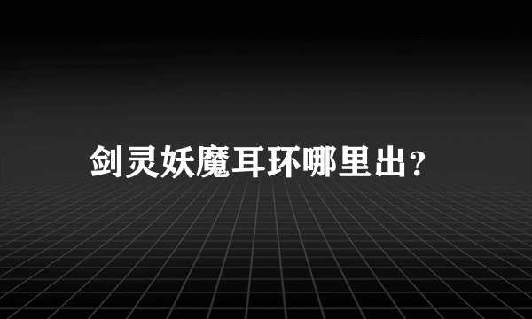 剑灵妖魔耳环哪里出？